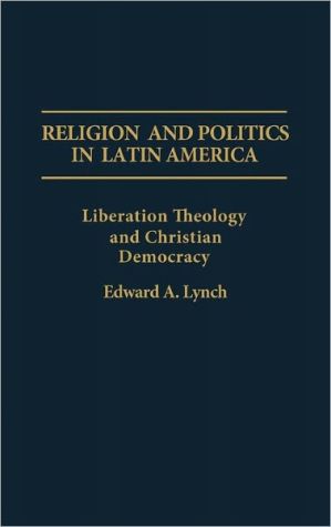 Book Religion and Politics in Latin America: Liberation Theology and Christian Democracy free
