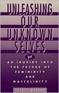 Book Unleashing Our Unknown Selves: An Inquiry Into the Future of Femininity and Masculinity free