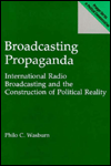 Book Broadcasting Propaganda: International Radio Broadcasting and the Construction of Political Reality (Praeger Series in Political Communication (Hardcover)) free