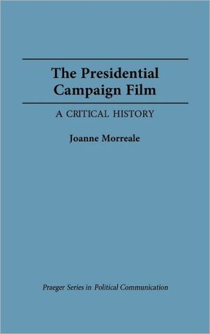 Book The Presidential Campaign Film: A Critical History (Praeger Series in Political Communication) free