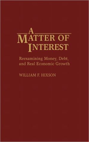 Book A Matter of Interest: Reexamining Money, Debt, and Real Economic Growth free