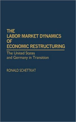 Book The Labor Market Dynamics of Economic Restructuring: The United States and Germany in Transition free