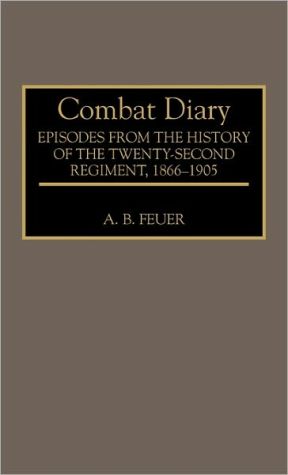 Book Combat Diary: Episodes from the History of the Twenty-Second Regiment, 1866-1905 free