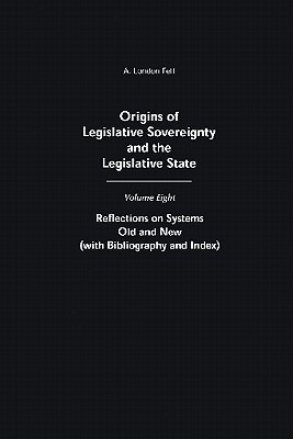 Book Origins of Legislative Sovereignty and the Legislative State: Volume Eight: Reflections on Systems Old and New (with Bibliography and Index) free
