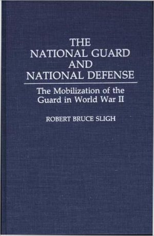 Book The National Guard and National Defense: The Mobilization of the Guard in World War II free
