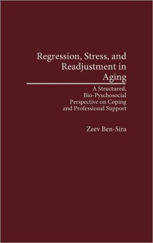 Book Regression, Stress, and Readjustment in Aging: A Structured, Bio-Psychosocial Perspective on Coping and Professional Support free