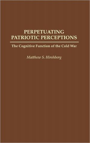 Book Perpetuating Patriotic Perceptions: The Cognitive Function of the Cold War free