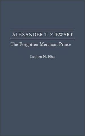 Book Alexander T. Stewart: The Forgotten Merchant Prince free