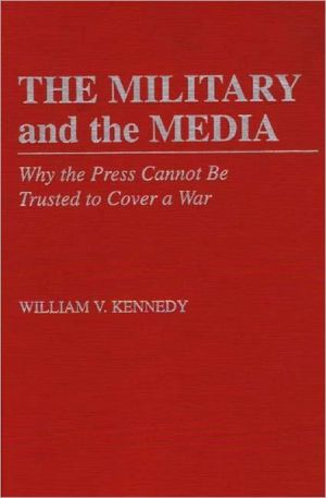 Book The Military and the Media: Why the Press Cannot Be Trusted to Cover a War free