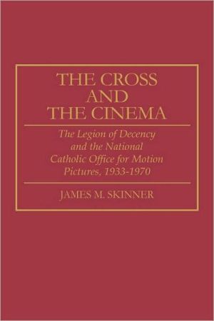 Book The Cross And The Cinema: The Legion Of Decency And The National Catholic Office For Motion Pictures, 1933-1970 free