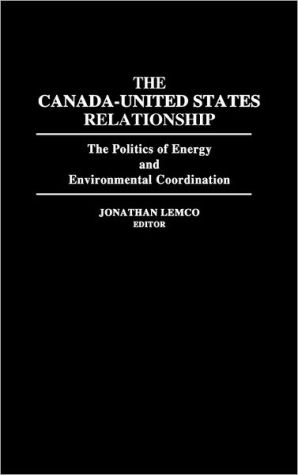 Book The Canada-United States Relationship: The Politics of Energy and Environmental Coordination free