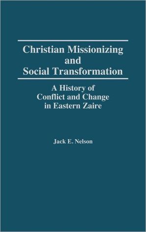 Book Christian Missionizing and Social Transformation: A History of Conflict and Change in Eastern Zaire free