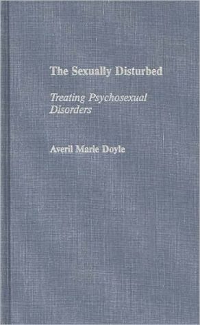 Book The Sexually Disturbed: Treating Psychosexual Disorders free