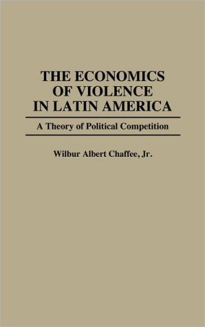 Book The Economics of Violence in Latin America: A Theory of Political Competition free
