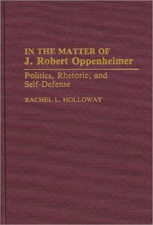 Book In the Matter of J. Robert Oppenheimer: Politics, Rhetoric, and Self-Defense free
