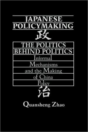 Book Japanese Policymaking: The Politics Behind Politics<br> Informal Mechanisms And The Making Of China Policy free