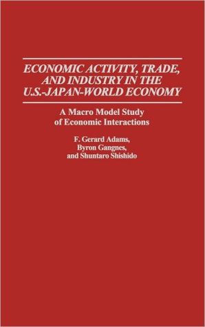 Book Economic Activity, Trade, and Industry in the U.S.--Japan-World Economy: A Macro Model Study of Economic Interactions free