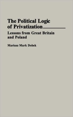 Book The Political Logic Of Privatization: Lessons From Great Britain And Poland free