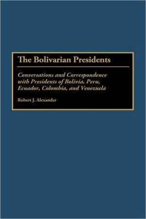 Book The Bolivarian Presidents: Conversations and Correspondence with Presidents of Bolivia, Peru, Ecuador, Colombia, and Venezuela free
