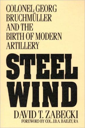 Book Steel Wind: Colonel Georg Bruchmuller and the Birth of Modern Artillery free
