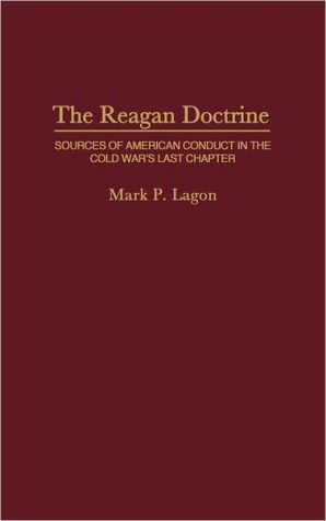 Book The Reagan Doctrine: Sources of American Conduct in the Cold War's Last Chapter free