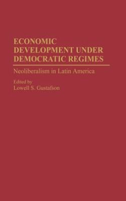 Book Economic Development under Democratic Regimes: Neoliberalism in Latin America free