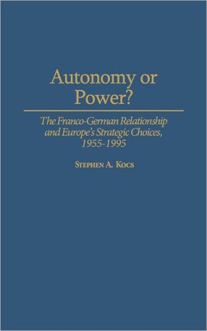 Book Autonomy Or Power?: The Franco-german Relationship And Europe's Strategic Choices, 1955-1995 free