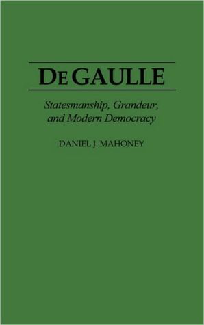 Book De Gaulle: Statesmanship, Grandeur, and Modern Democracy free