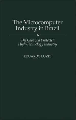 Book The Microcomputer Industry in Brazil: The Case of a Protected High-Technology Industry free