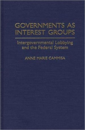 Book Governments as Interest Groups: Intergovernmental Lobbying and the Federal System free