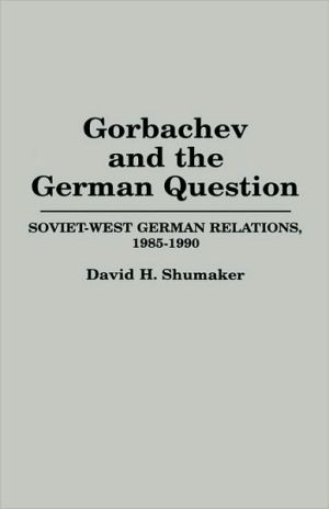 Book Gorbachev and the German Question: Soviet-West German Relations, 1985-1990 free
