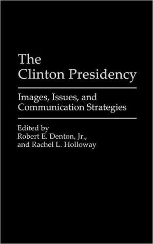 Book The Clinton Presidency: Images, Issues, and Communication Strategies (Praeger Series in Political Communication) free