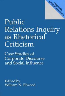 Book Public Relations Inquiry as Rhetorical Criticism: Case Studies of Corporate Discourse and Social Influence (Praeger Series in Political Communication (Paperback)) free