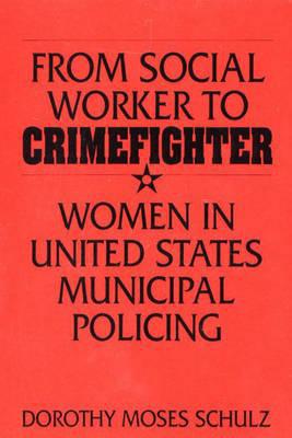 Book From Social Worker to Crimefighter: Women in United States Municipal Policing free