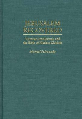 Book Jerusalem Recovered: Victorian Intellectuals and the Birth of Modern Zionism free