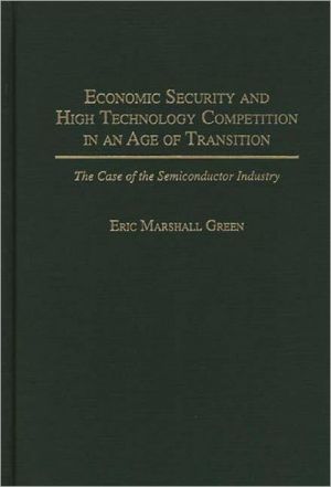 Book Economic Security and High Technology Competition in an Age of Transition: The Case of the Semiconductor Industry free