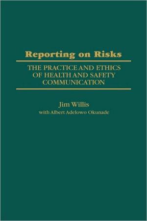 Book Reporting on Risks: The Practice and Ethics of Health and Safety Communication free