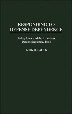 Book Responding to Defense Dependence: Policy Ideas and the American Defense Industrial Base free
