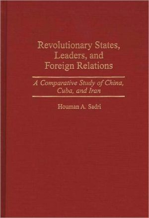 Book Revolutionary States, Leaders, and Foreign Relations: A Comparative Study of China, Cuba, and Iran free