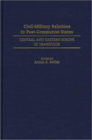 Book Civil-Military Relations in Post-Communist States: Central and Eastern Europe in Transition free