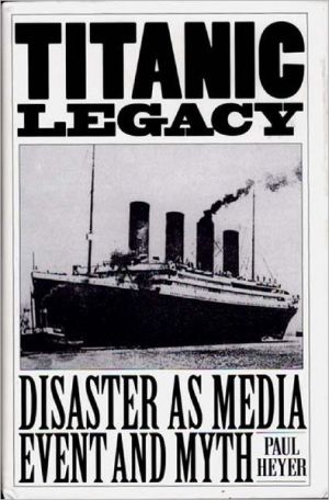 Book TITANIC LEGACY: Disaster as Media Event and Myth free