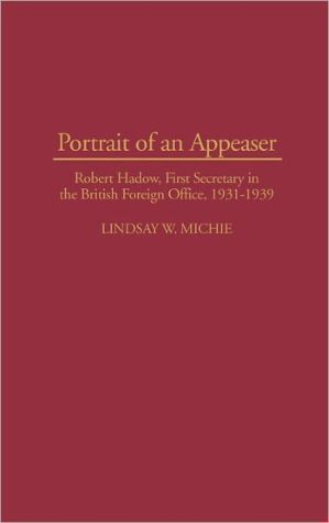 Book Portrait Of An Appeaser: Robert Hadow, First Secretary In The British Foreign Office, 1931-1939 free
