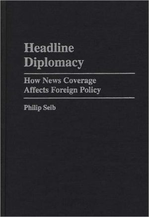 Book Headline Diplomacy: How News Coverage Affects Foreign Policy (Praeger Series in Political Communication (Hardcover)) free