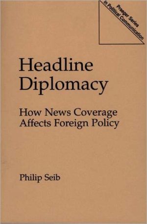 Book Headline Diplomacy: How News Coverage Affects Foreign Policy (Praeger Series in Political Communication (Paperback)) free