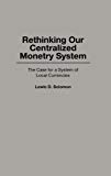 Book Rethinking our Centralized Monetary System: The Case for a System of Local Currencies free
