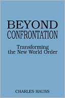 Book Beyond Confrontation: Transforming the New World Order (Praeger Series in Transformational Politics and Political Sc) free