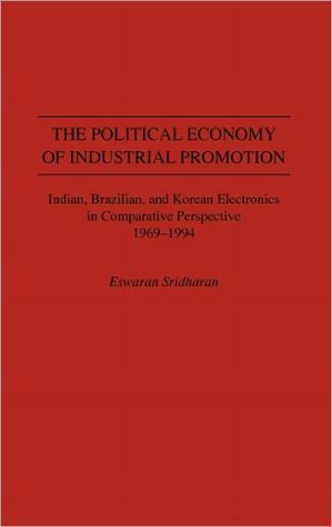 Book The Political Economy of Industrial Promotion: Indian, Brazilian, and Korean Electronics in Comparative Perspective 1969-1994 free