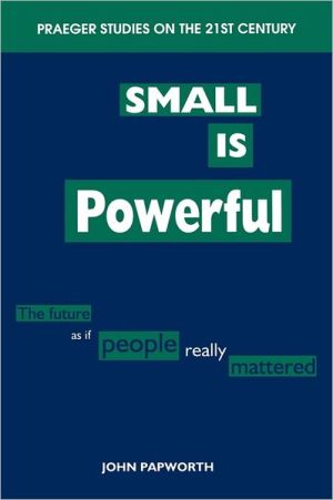 Book Small is Powerful: The Future as if People Really Mattered (Praeger Studies on the 21st Century (Paperback)) free