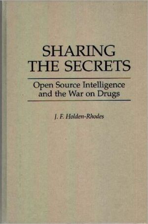 Book Sharing the Secrets: Open Source Intelligence and the War on Drugs free