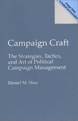 Book Campaign Craft: The Strategies, Tactics, and Art of Political Campaign Management (Praeger Series in Political Communication) free